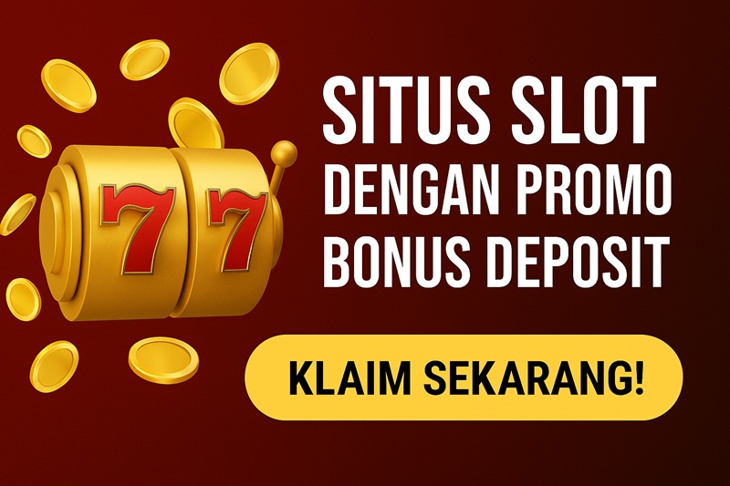 Situs Slot dengan Promo Bonus Deposit Terbesar & Terbaru 2025